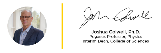 Portrait of a man in glasses and suit next to a signature and text: Joshua Colwell, Ph.D., Pegasus Professor of Physics and Interim Dean, College of Sciences.